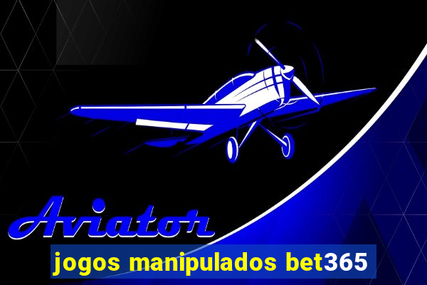 jogos manipulados bet365